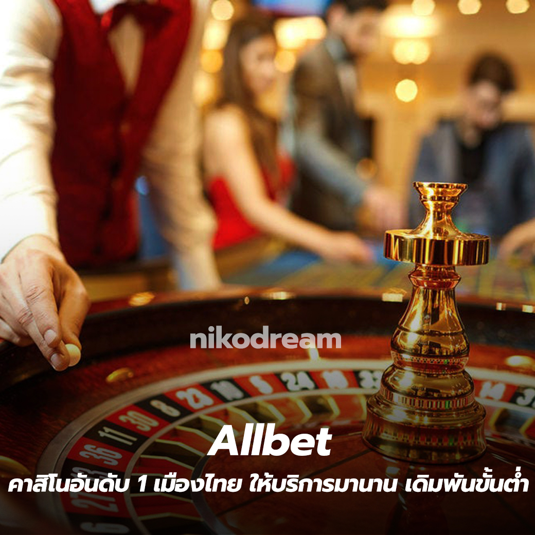 Allbet คาสิโนอันดับ 1 เมืองไทย ให้บริการมานาน เดิมพันขั้นต่ำ